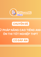 Chuyên Đề Ngữ Pháp Nâng Cao Tiếng Anh 12 Ôn Thi Tốt Nghiệp THPT Có Đáp Án